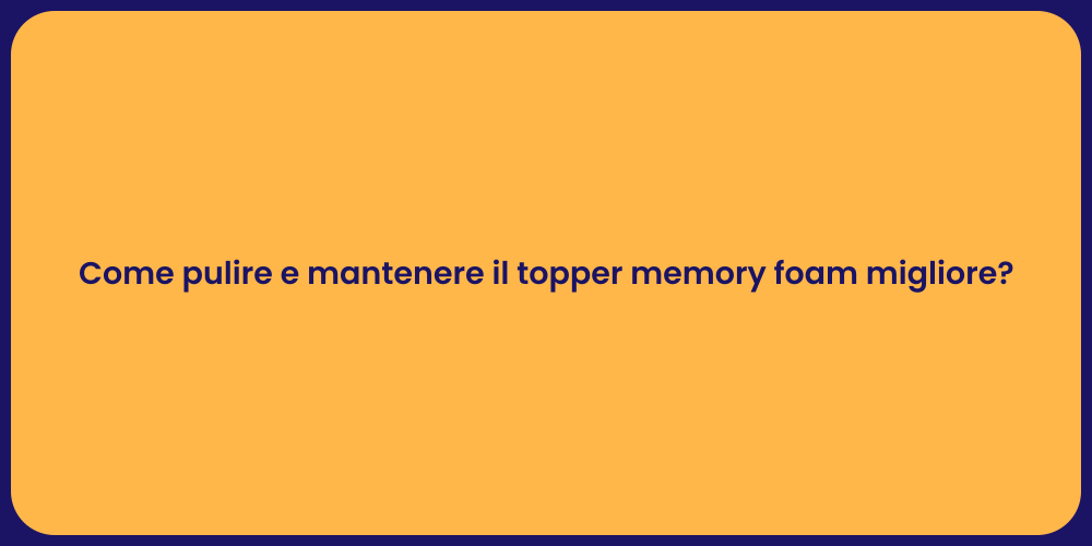 Come pulire e mantenere il topper memory foam migliore?