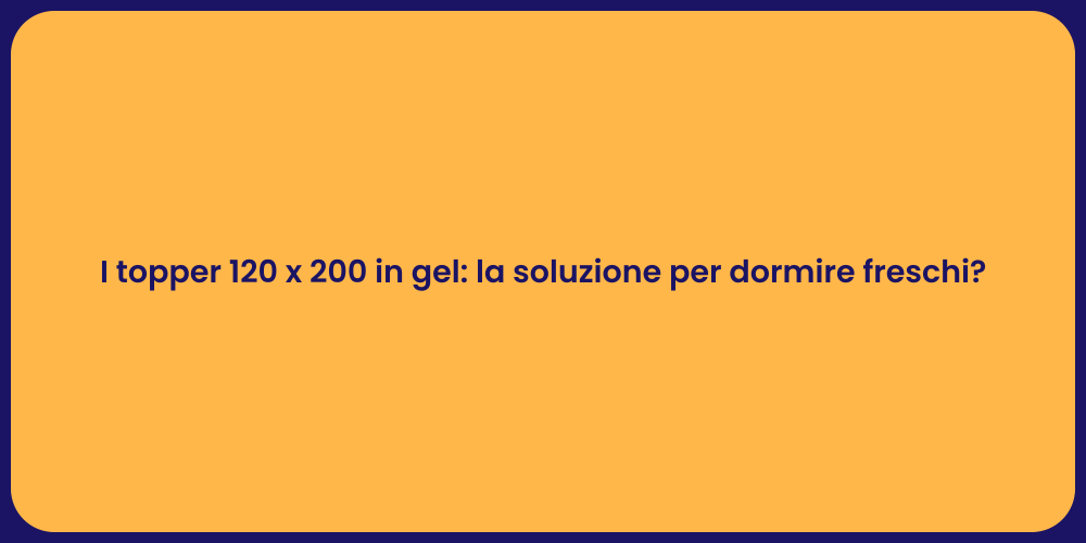 I topper 120 x 200 in gel: la soluzione per dormire freschi?
