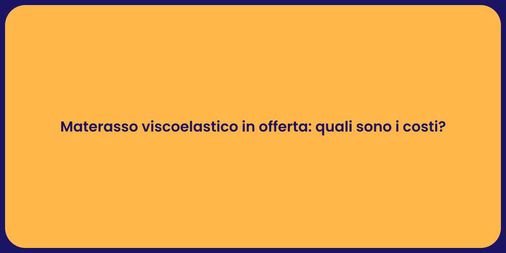 Materasso viscoelastico in offerta: quali sono i costi?