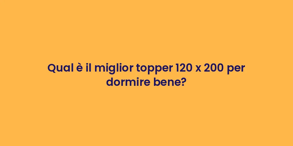 Qual è il miglior topper 120 x 200 per dormire bene?