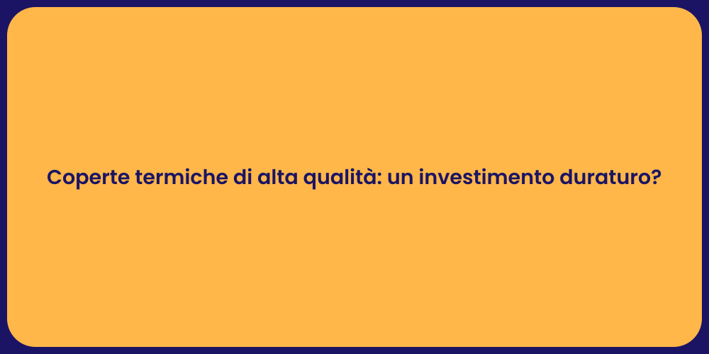 Coperte termiche di alta qualità: un investimento duraturo?
