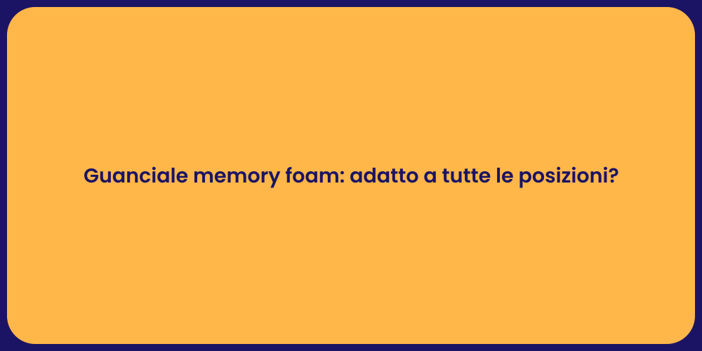 Guanciale memory foam: adatto a tutte le posizioni?