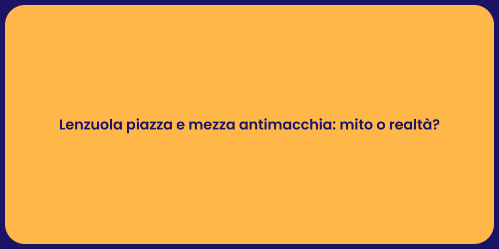 Lenzuola piazza e mezza antimacchia: mito o realtà?