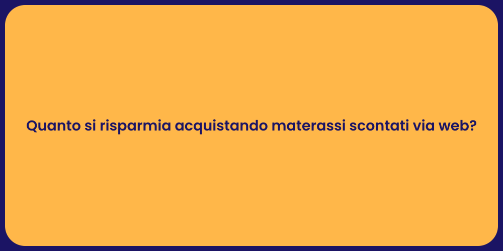 Quanto si risparmia acquistando materassi scontati via web?