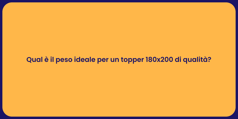 Qual è il peso ideale per un topper 180x200 di qualità?