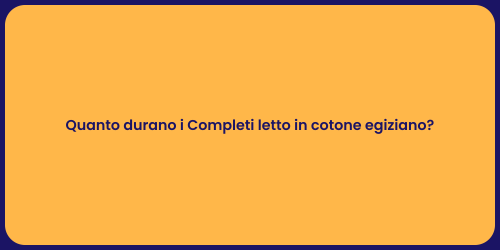 Quanto durano i Completi letto in cotone egiziano?