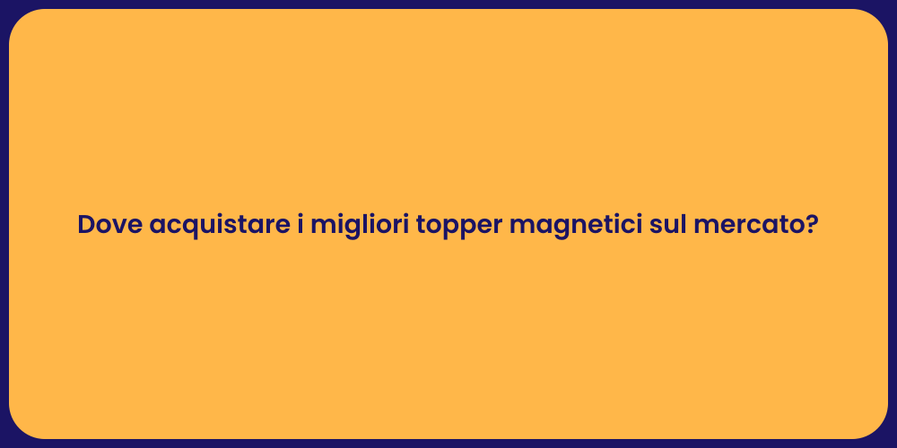 Dove acquistare i migliori topper magnetici sul mercato?