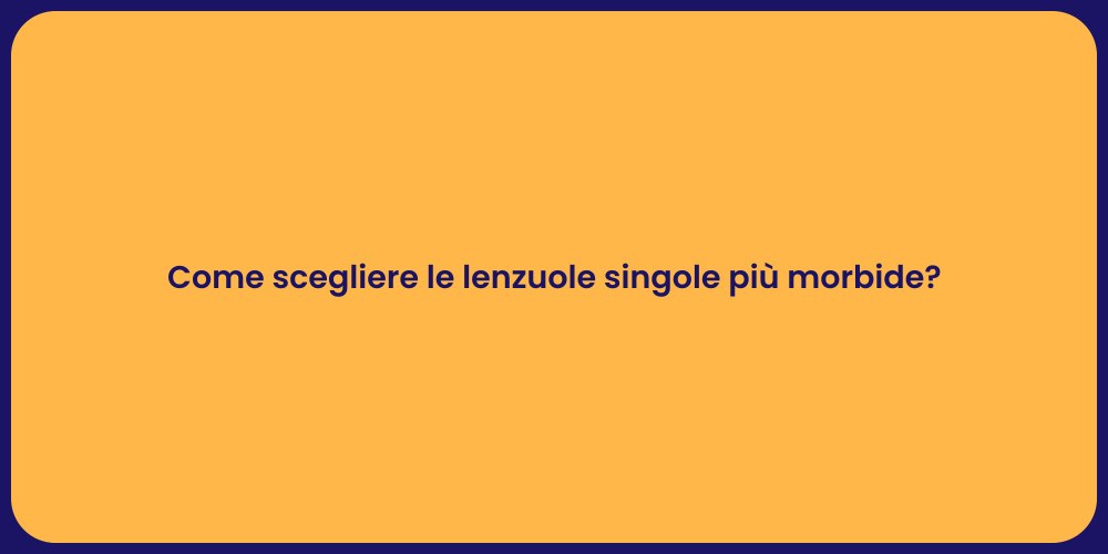 Come scegliere le lenzuole singole più morbide?