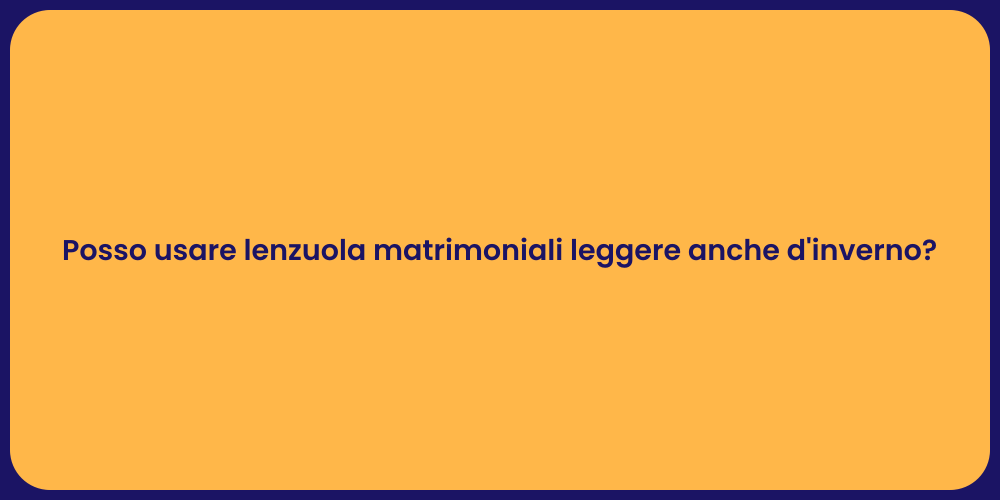 Posso usare lenzuola matrimoniali leggere anche d'inverno?