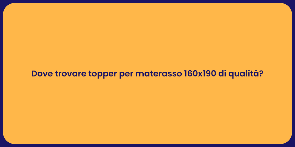 Dove trovare topper per materasso 160x190 di qualità?