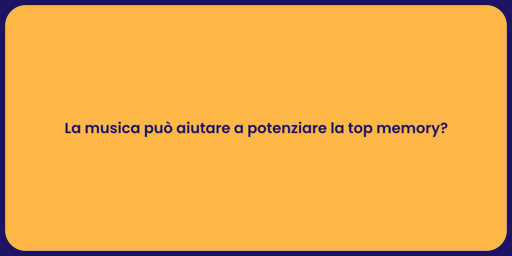 La musica può aiutare a potenziare la top memory?