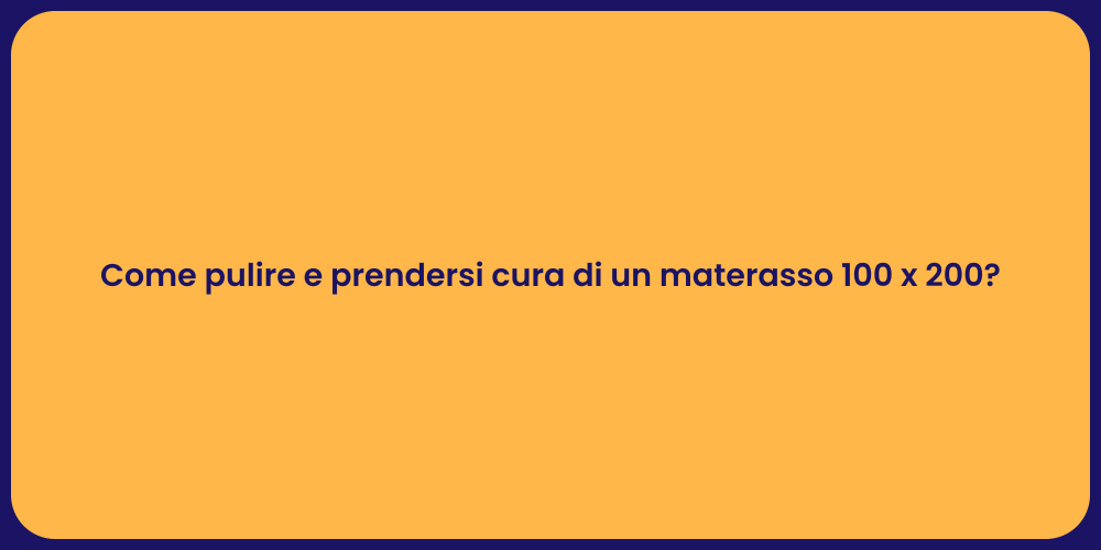 Come pulire e prendersi cura di un materasso 100 x 200?