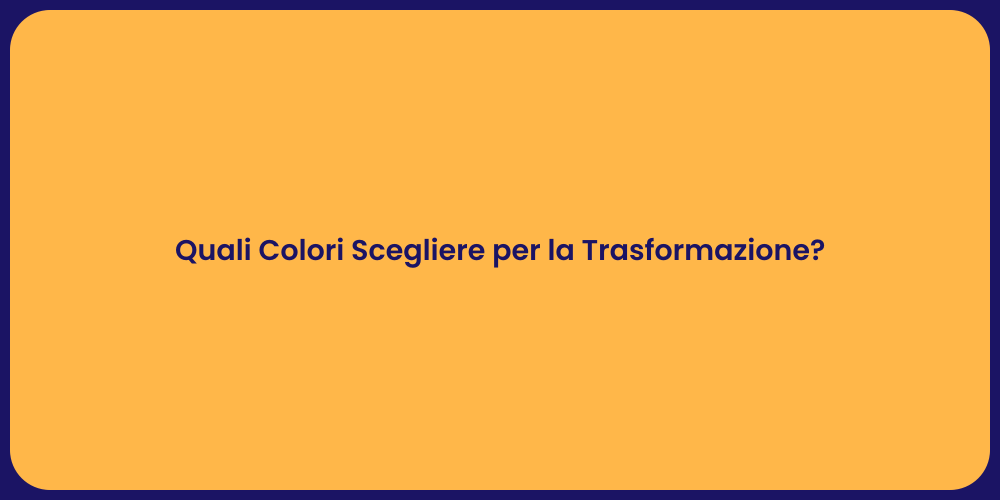 Quali Colori Scegliere per la Trasformazione?
