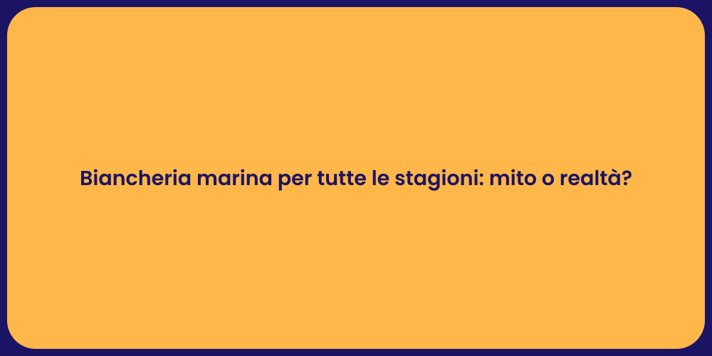 Biancheria marina per tutte le stagioni: mito o realtà?