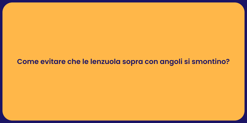 Come evitare che le lenzuola sopra con angoli si smontino?
