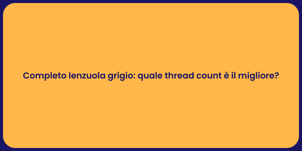 Completo lenzuola grigio: quale thread count è il migliore?