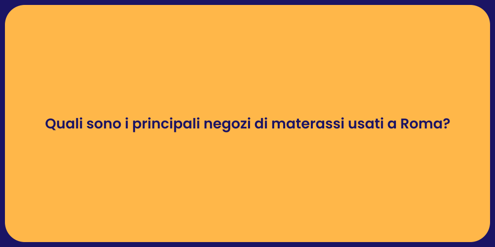 Quali sono i principali negozi di materassi usati a Roma?