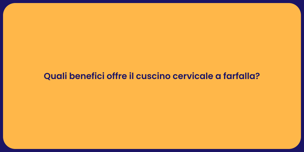 Quali benefici offre il cuscino cervicale a farfalla?