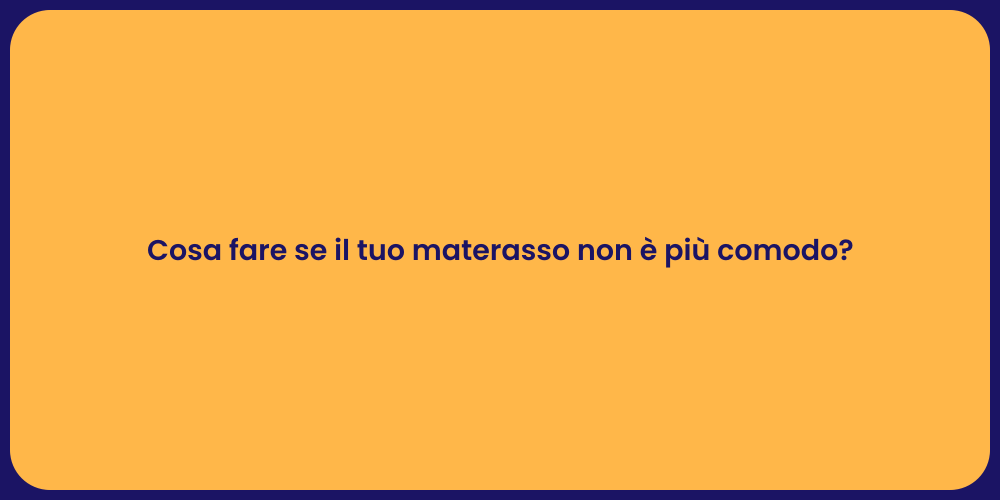 Cosa fare se il tuo materasso non è più comodo?