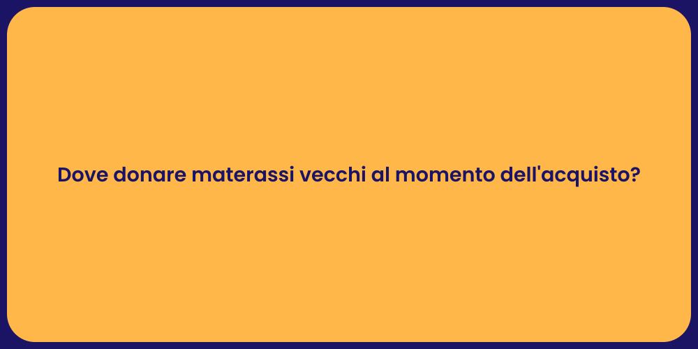 Dove donare materassi vecchi al momento dell'acquisto?