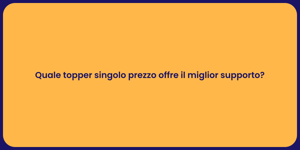 Quale topper singolo prezzo offre il miglior supporto?