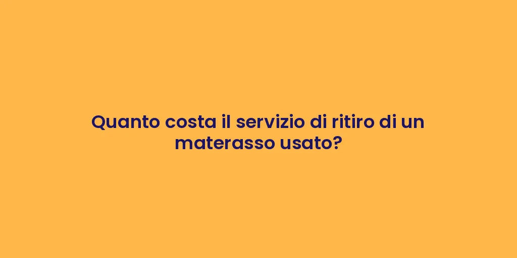 Quanto costa il servizio di ritiro di un materasso usato?