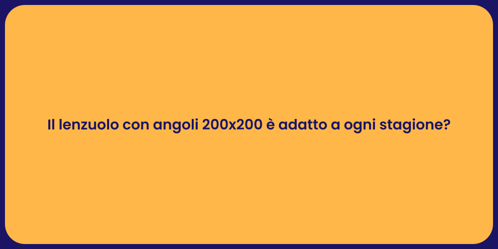 Il lenzuolo con angoli 200x200 è adatto a ogni stagione?
