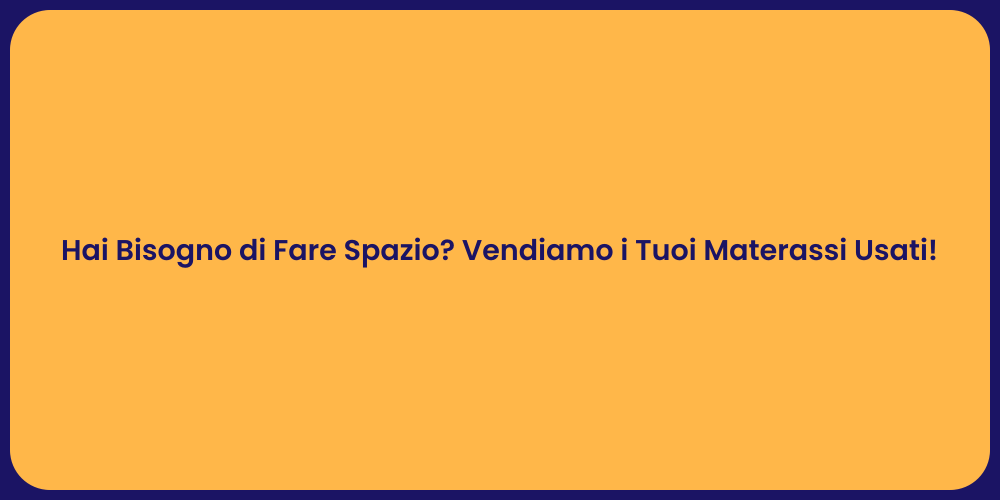 Hai Bisogno di Fare Spazio? Vendiamo i Tuoi Materassi Usati!
