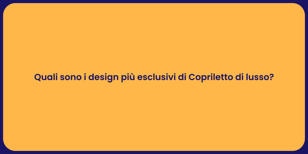 Quali sono i design più esclusivi di Copriletto di lusso?