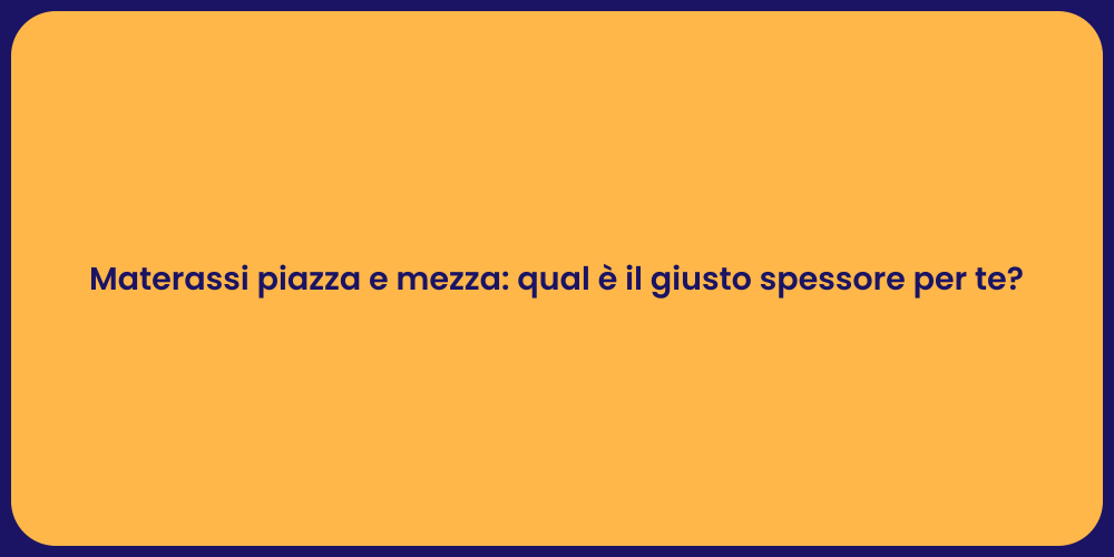 Materassi piazza e mezza: qual è il giusto spessore per te?