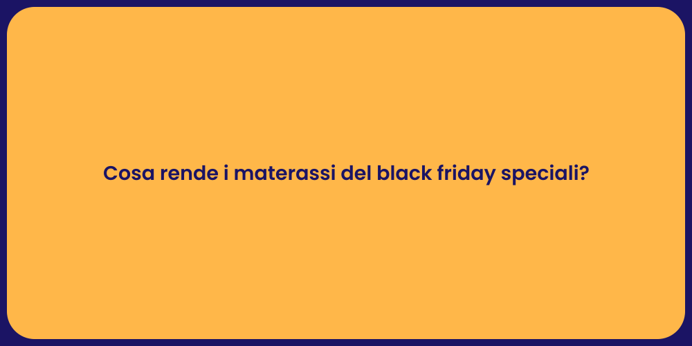 Cosa rende i materassi del black friday speciali?