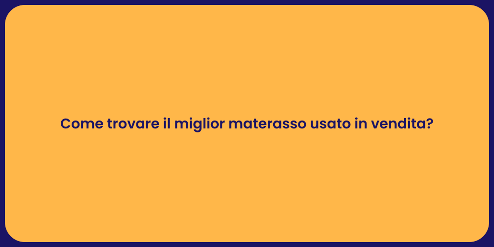 Come trovare il miglior materasso usato in vendita?