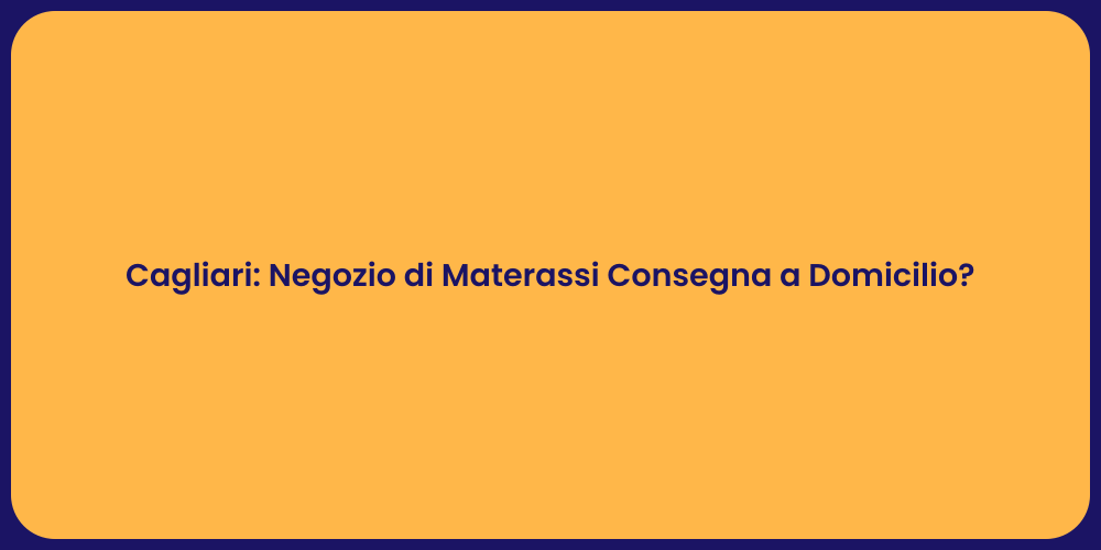 Cagliari: Negozio di Materassi Consegna a Domicilio?