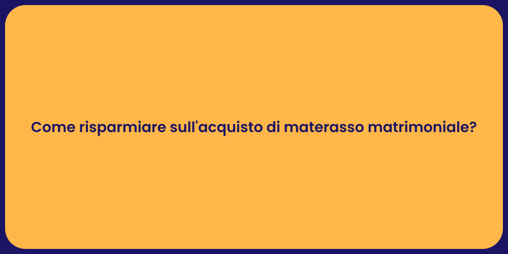 Come risparmiare sull'acquisto di materasso matrimoniale?