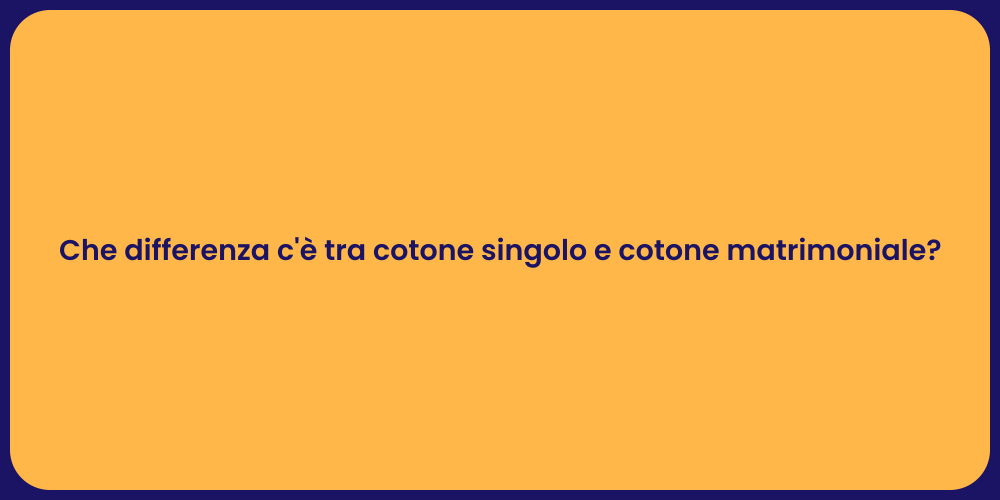Che differenza c'è tra cotone singolo e cotone matrimoniale?