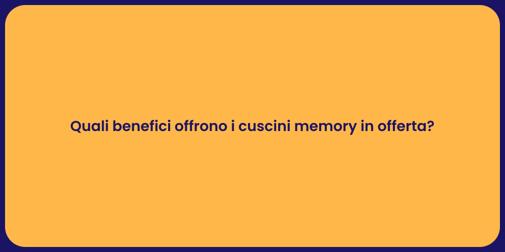 Quali benefici offrono i cuscini memory in offerta?