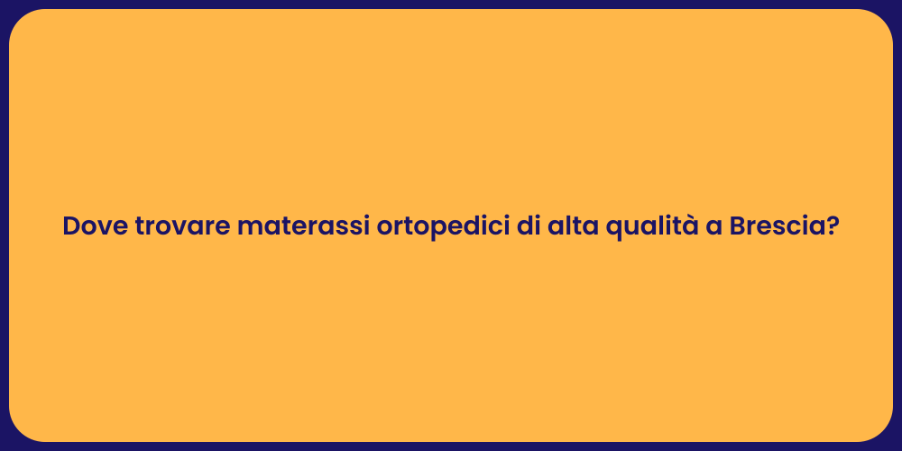Dove trovare materassi ortopedici di alta qualità a Brescia?