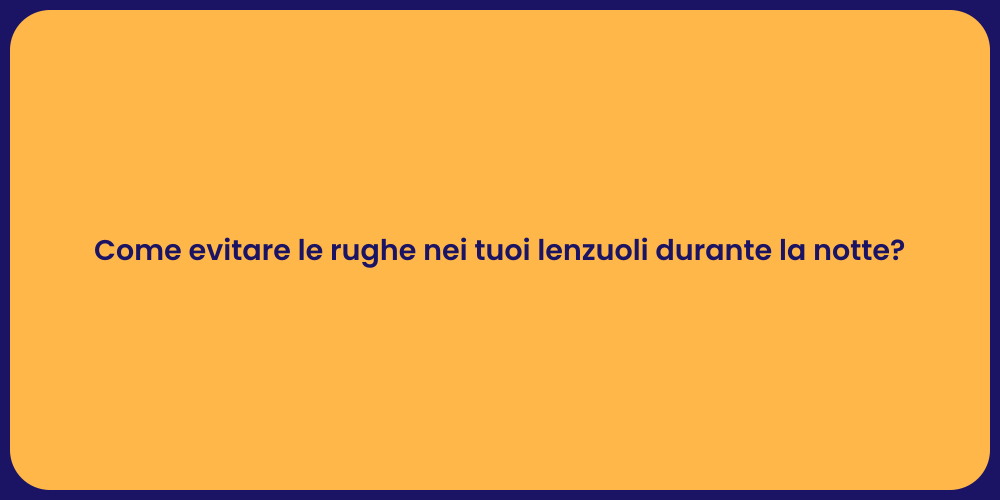 Come evitare le rughe nei tuoi lenzuoli durante la notte?
