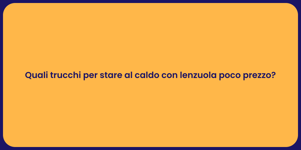 Quali trucchi per stare al caldo con lenzuola poco prezzo?