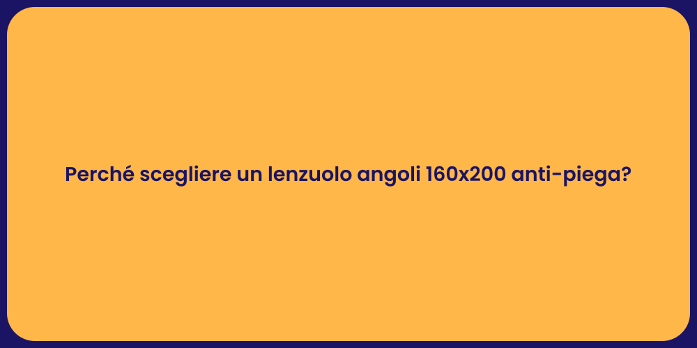 Perché scegliere un lenzuolo angoli 160x200 anti-piega?