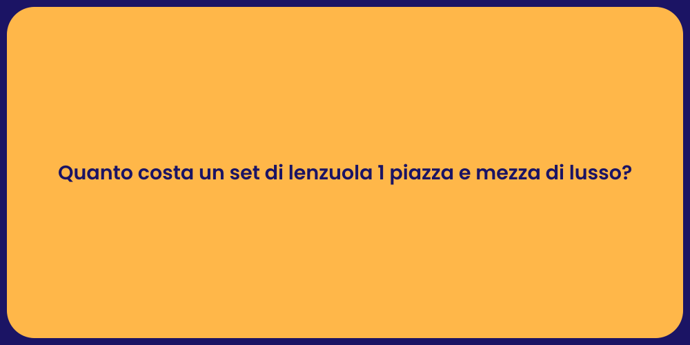 Quanto costa un set di lenzuola 1 piazza e mezza di lusso?