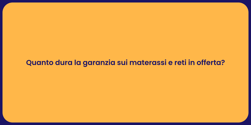 Quanto dura la garanzia sui materassi e reti in offerta?