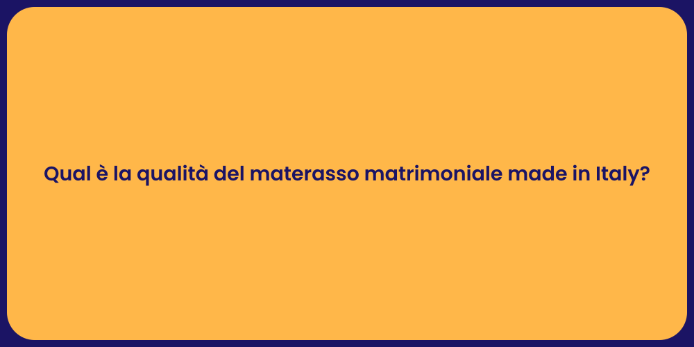 Qual è la qualità del materasso matrimoniale made in Italy?