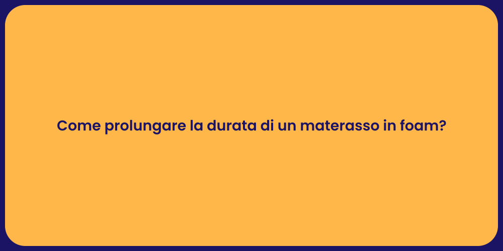 Come prolungare la durata di un materasso in foam?