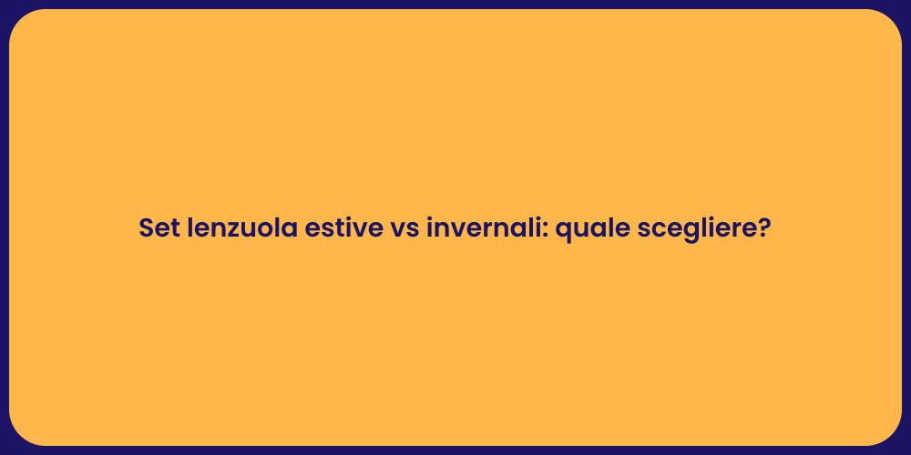 Set lenzuola estive vs invernali: quale scegliere?