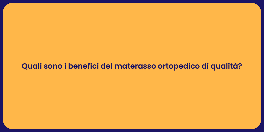 Quali sono i benefici del materasso ortopedico di qualità?