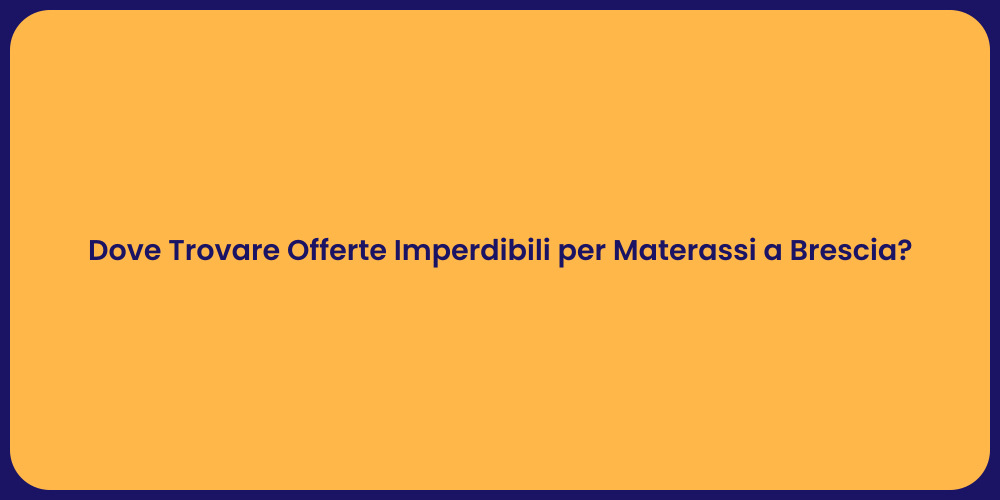 Dove Trovare Offerte Imperdibili per Materassi a Brescia?