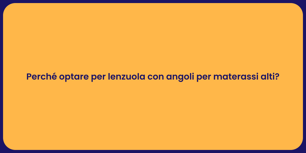 Perché optare per lenzuola con angoli per materassi alti?