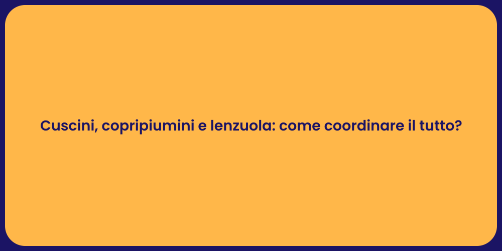 Cuscini, copripiumini e lenzuola: come coordinare il tutto?
