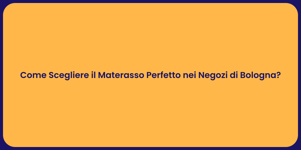 Come Scegliere il Materasso Perfetto nei Negozi di Bologna?